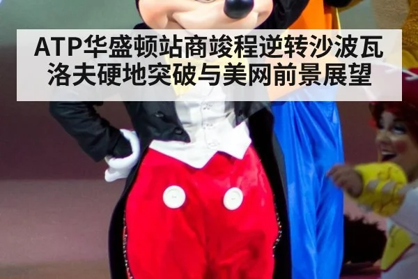 ATP华盛顿站商竣程逆转沙波瓦洛夫硬地突破与美网前景展望