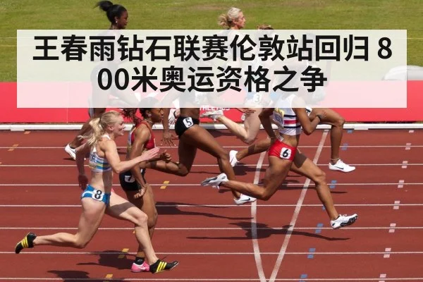 王春雨钻石联赛伦敦站回归 800米奥运资格之争